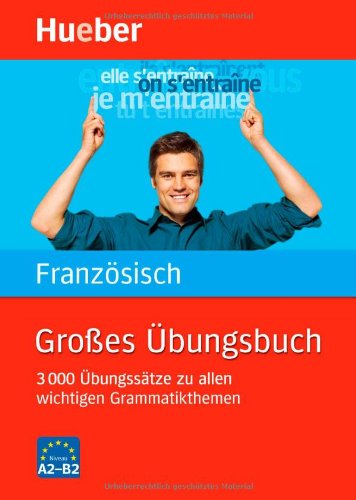  - Großes Übungsbuch Französisch: 3 000 Übungssätze zu allen wichtigen Grammatikthemen: 3 000 Übungssätze zu allen wichtigen Grammatikthemen. Ideal auch zur Abitur-Vorbereitung