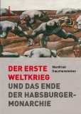  - Der Große Krieg: Österreich im Ersten Weltkrieg 1914-1918. Der Weg in den Untergang - Die Katastrophe im Osten - Der Krieg im Gebirge - Das Ende der Monarchie