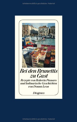  - Bei den Brunettis zu Gast: Rezepte von Roberta Pianaro und kulinarische Geschichten von Donna Leon