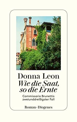 Leon, Donna, Schmitz, Werner - Wie die Saat, so die Ernte: Commissario Brunettis zweiunddreißigster Fall