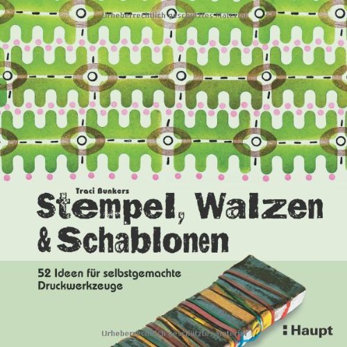  - Stempel, Walzen & Schablonen: 52 Ideen für selbstgemachte Druckwerkzeuge