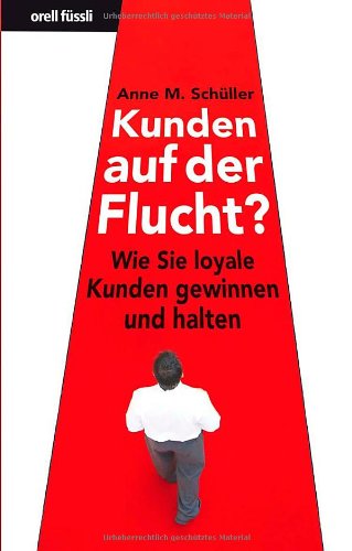 Schüller, Anne M. - Kunden auf der Flucht? - Wie Sie loyale Kunden gewinnen und halten (Nominiert für den Preis: Trainerbuch des Jahres 2010 von managementbuch.de und der German Speakers Association e. V. )