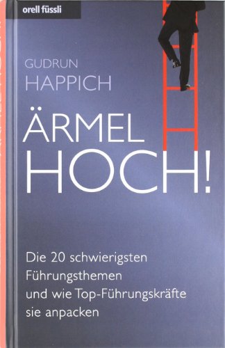  - Ärmel hoch! - Die 20 schwierigsten Führungsthemen und wie Top-Führungskräfte sie anpacken