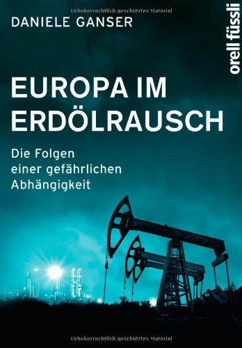 Ganser, Daniele - Europa im Erdölrausch: Die Folgen einer gefährlichen Abhängigkeit