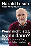 Lesch, Harald - Wenn nicht jetzt, wann dann?