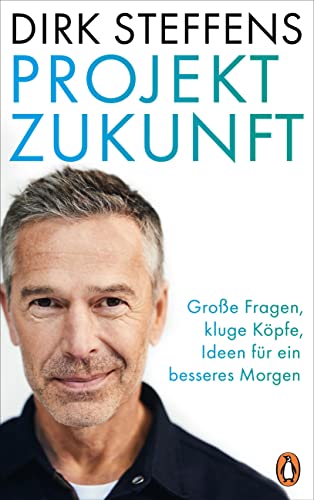 Steffens, Dirk - Projekt Zukunft - Große Fragen, kluge Köpfe, Ideen für ein besseres Morgen