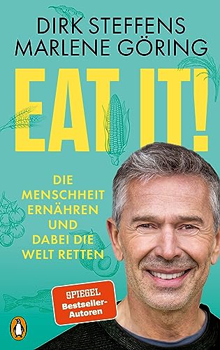 Steffens, Dirk & Göring, Marlene - Eat it! - Die Menschheit ernähren und dabei die Welt retten