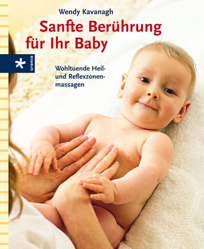  - Sanfte Berührung für Ihr Baby. Wohltuende Heil- und Reflexzonenmassagen