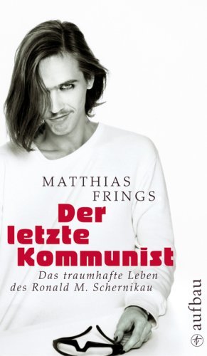 Frings, Matthias - Der letzte Kommunist: Das traumhafte Leben des Ronald M. Schernikau