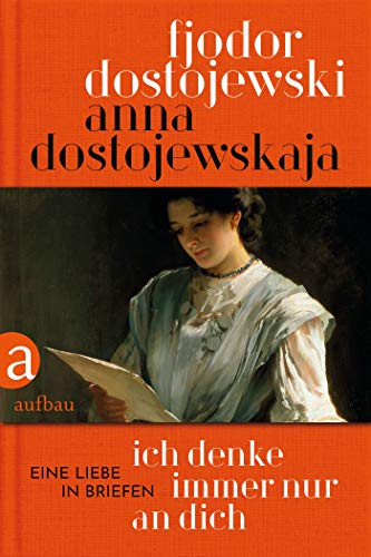 Dostojewskaja, Anna & Dostojewski, Fjodor - Ich denke immer nur an Dich - Eine Liebe in Briefen