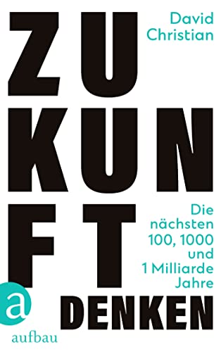 Christian, David - Zukunft denken - Die nächsten 100, 1000 und 1 Milliarde Jahre