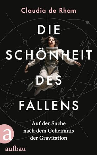 Rham, Claudia de - Die Schönheit des Fallens - Auf der Suche nach dem Geheimnis der Gravitation