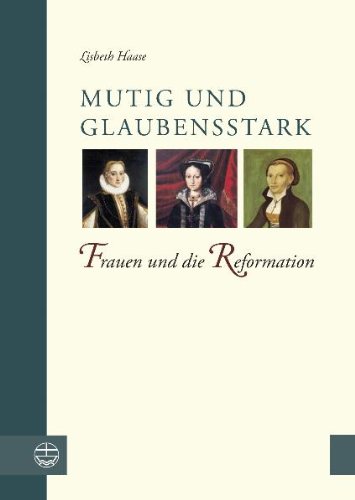  - Mutig und glaubensstark. Frauen und die Reformation.