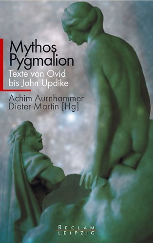  - Mythos Pygmalion: Texte von Ovid bis John Updike