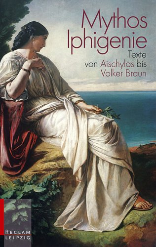  - Mythos Iphigenie: Texte von Aischylos bis Volker Braun