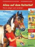  - Alina lernt reiten: Vom Aufsatteln zum ersten Galopp. Pferdegeschichten - Pferdewissen