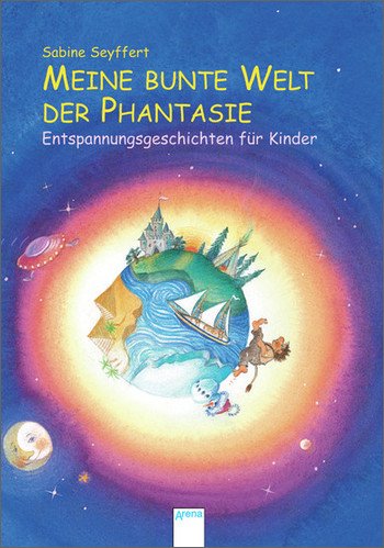  - Meine bunte Welt der Fantasie: Entspannungsgeschichten für Kinder