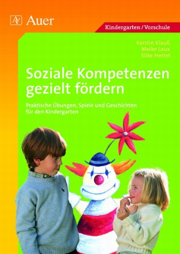  - Soziale Kompetenzen gezielt fördern: Praktische Übungen, Spiele und Geschichten für den Kindergarten (1. Klasse/Vorschule)