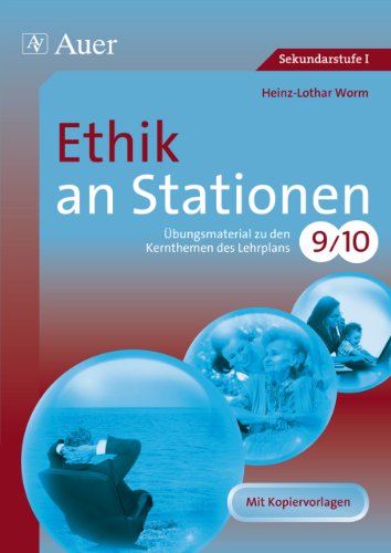  - Ethik an Stationen: Übungsmaterial zu den Kernthemen des Lehrplans, Klasse 9/10