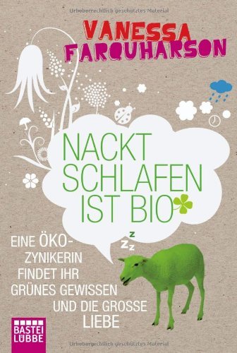  - Nackt schlafen ist bio: Eine Öko-Zynikerin findet ihr Grünes Gewissen und die große Liebe