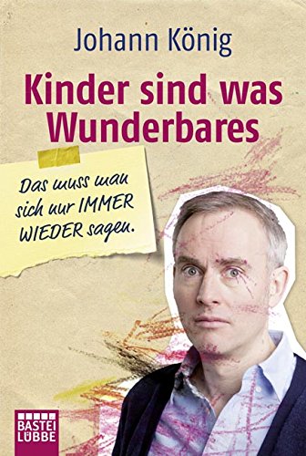  - Kinder sind was Wunderbares, das muss man sich nur IMMER WIEDER sagen (Allgemeine Reihe. Bastei Lübbe Taschenbücher)