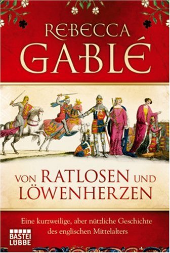 Gable, Rebecca - Von Ratlosen und Löwenherzen: Eine kurzweilige, aber nützliche Geschichte des englischen Mittelalters