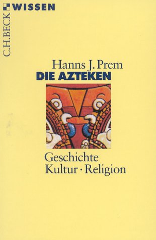  - Die Azteken: Geschichte, Kultur, Religion