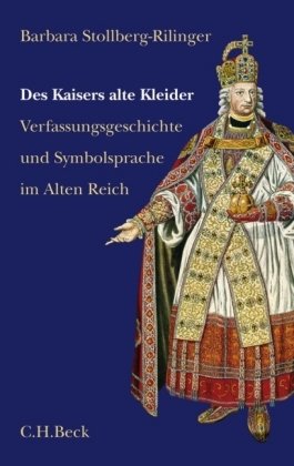  - Des Kaisers alte Kleider: Verfassungsgeschichte und Symbolsprache des Alten Reiches