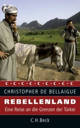 Bellaigue , Christopher De - Rebellenland: Eine Reise an die Grenzen der Türkei