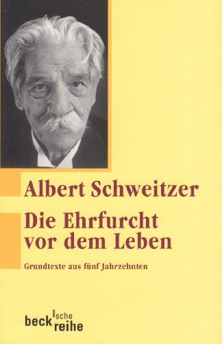 Schweitzer, Albert - Die Ehrfurcht vor dem Leben: Grundtexte aus fünf Jahrzehnten