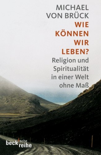  - Wie können wir leben?: Religion und Spiritualität in einer Welt ohne Maß