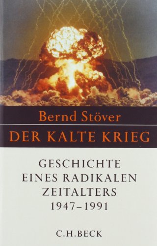  - Der Kalte Krieg 1947 - 1991: Geschichte eines radikalen Zeitalters