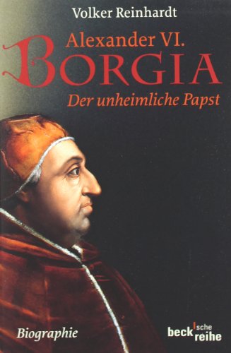  - Alexander VI. Borgia: Der unheimliche Papst: Der unheimliche Papst - eine Biographie