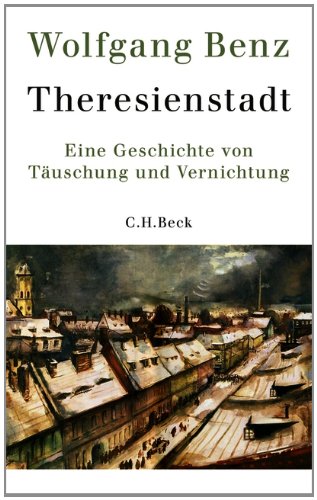 Benz, Wolfgang - Theresienstadt: Eine Geschichte von Täuschung und Vernichtung