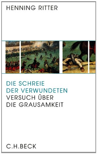  - Die Schreie der Verwundeten: Versuch über die Grausamkeit