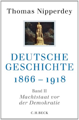  - Deutsche Geschichte 1866-1918: Zweiter Band: Machtstaat vor der Demokratie