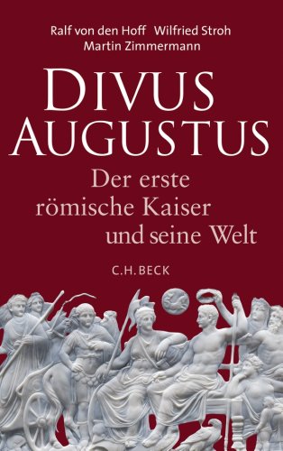  - Divus Augustus: Der erste römische Kaiser und seine Welt