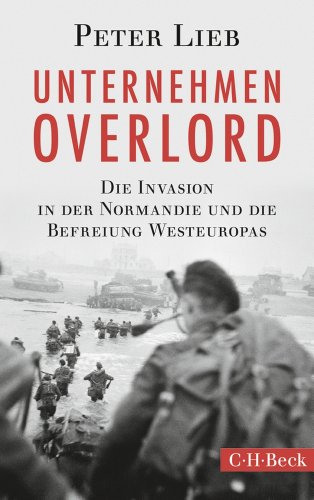  - Unternehmen Overlord: Die Invasion in der Normandie und die Befreiung Westeuropas