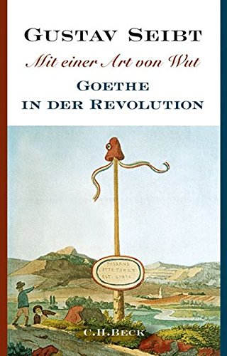  - Mit einer Art von Wut: Goethe in der Revolution