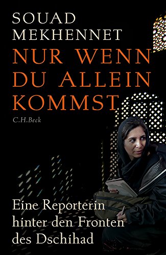 Mekhennet, Souad - Nur wenn du allein kommst: Eine Reporterin hinter den Fronten des Dschihad