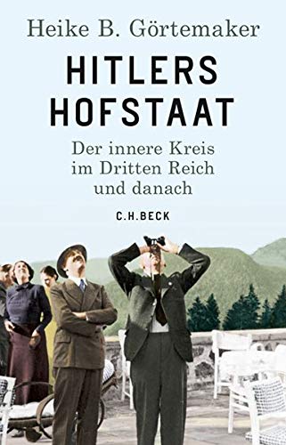 Görtemaker, Heike B. - Hitlers Hofstaat: Der innere Kreis im Dritten Reich und danach