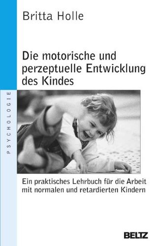  - Die motorische und perzeptuelle Entwicklung des Kindes: Ein praktisches Lehrbuch für die Arbeit mit normalen und retardierten Kindern