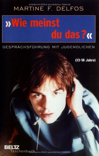  - »Wie meinst du das?« Gesprächsführung mit Jugendlichen: Gesprächsführung mit Jugendlichen (13 - 18 Jahre) (Beltz Taschenbuch)