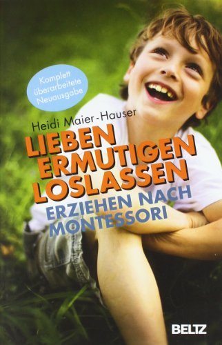  - Lieben - ermutigen - loslassen: Erziehen nach Montessori (Beltz Taschenbuch / Ratgeber)