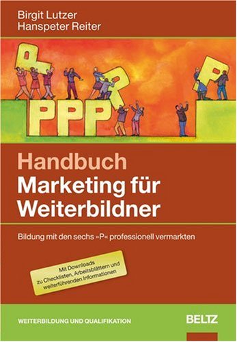  - Handbuch Marketing für Weiterbildner: Bildung mit den sechs »P« professionell vermarkten. Mit Downloads