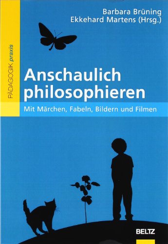  - Anschaulich philosophieren: Mit Märchen, Fabeln, Bildern und Filmen (Philosophie und Ethik unterrichten)