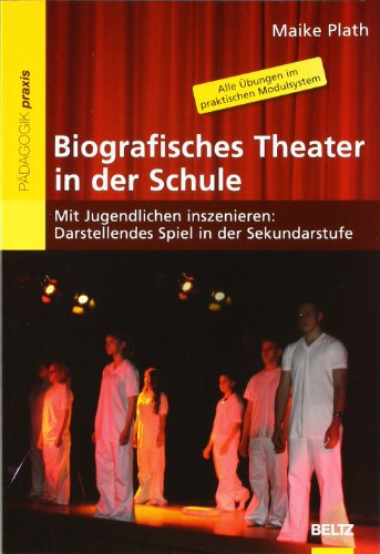  - Biografisches Theater in der Schule: Mit Jugendlichen inszenieren: Darstellendes Spiel in der Sekundarstufe (Beltz Praxis)