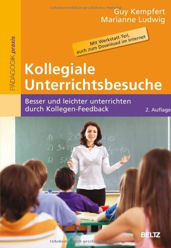  - Kollegiale Unterrichtsbesuche: Besser und leichter unterrichten durch Kollegen-Feedback. Mit Werkstatt-Teil, auch zum Download im Internet (Reihe Pädagogik)