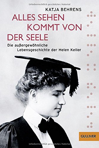  - Alles Sehen kommt von der Seele: Die außergewöhnliche Lebensgeschichte der Helen Keller (Gulliver)