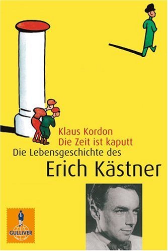  - Die Zeit ist kaputt. Die Lebensgeschichte des Erich Kästner.